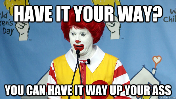 Have it your way? You can have it way up your ass - Have it your way? You can have it way up your ass  Misc