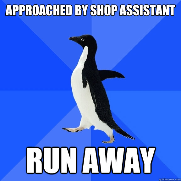 Approached by shop assistant run away  Socially Awkward Penguin