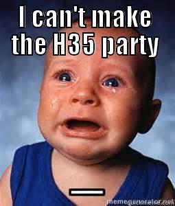 I CAN'T MAKE THE H35 PARTY   Misc
