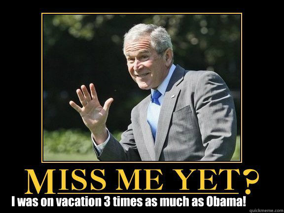 I was on vacation 3 times as much as Obama!  