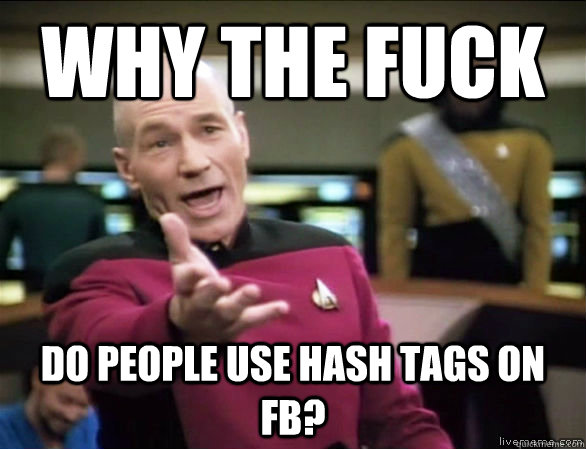 why the fuck do people use hash tags on fb?   Annoyed Picard HD
