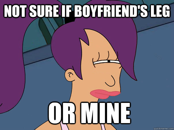 Not sure if boyfriend's leg  or mine  Leela Futurama