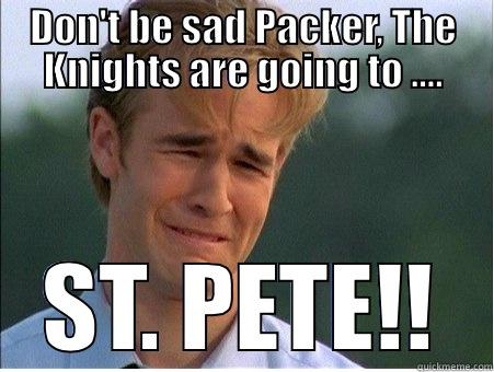 DON'T BE SAD PACKER, THE KNIGHTS ARE GOING TO .... ST. PETE!! 1990s Problems