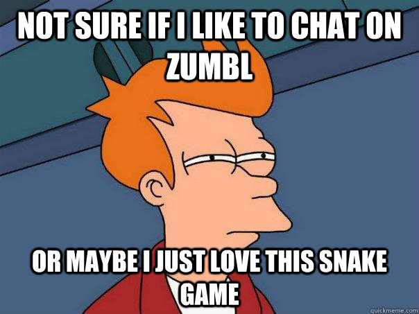 Not sure if I like to chat on Zumbl or maybe I just love this snake game  Futurama Fry