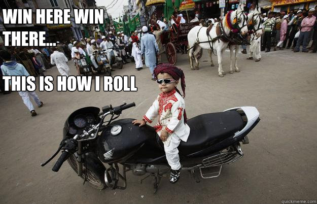 wIN HERE WIN THERE...

tHIS IS HOW i ROLL
 - wIN HERE WIN THERE...

tHIS IS HOW i ROLL
  Little Tykes