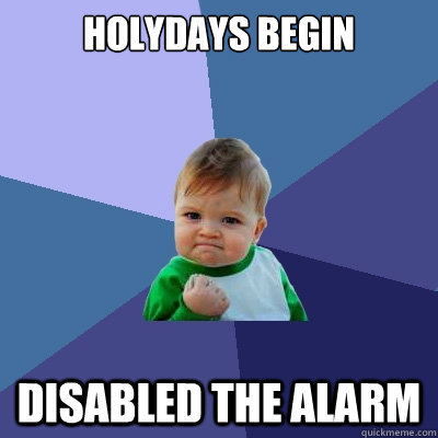 Holydays begin disabled the alarm - Holydays begin disabled the alarm  Success Kid