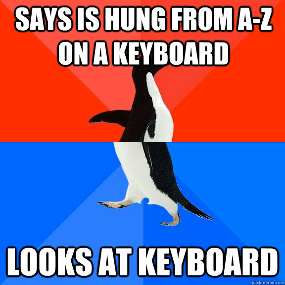 says is hung from a-z on a keyboard looks at keyboard  Socially Awesome Awkward Penguin