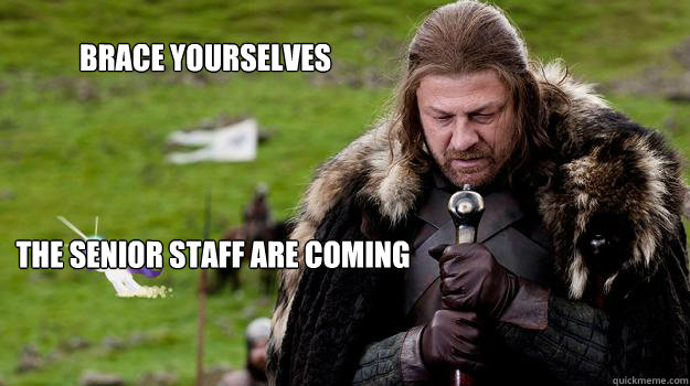 Brace yourselves The senior staff are coming - Brace yourselves The senior staff are coming  Braceyourselves