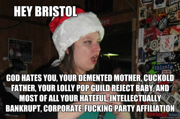 hey bristol god hates you, your demented mother, cuckold father, your lolly pop guild reject baby, and most of all your hateful, intellectually bankrupt, corporate-fucking party affiliation - hey bristol god hates you, your demented mother, cuckold father, your lolly pop guild reject baby, and most of all your hateful, intellectually bankrupt, corporate-fucking party affiliation  bristol 24