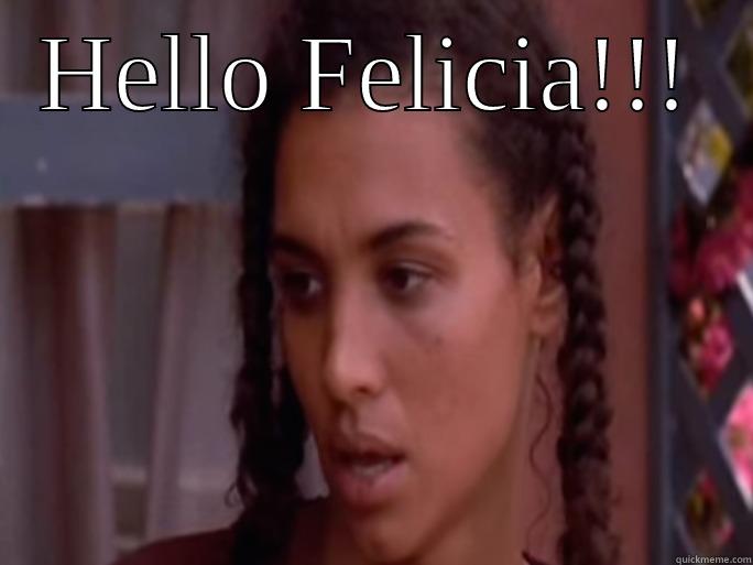 HELLO FELICIA!!!  Misc