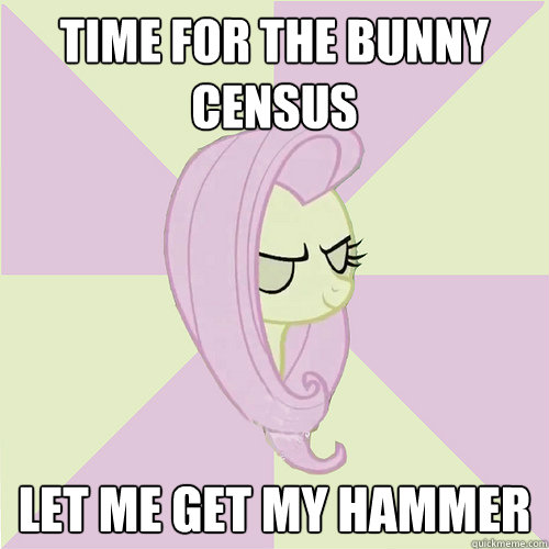 Time for the bunny census let me get my hammer  Flutterbitch