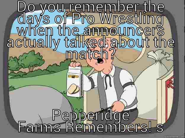 DO YOU REMEMBER THE DAYS OF PRO WRESTLING WHEN THE ANNOUNCERS ACTUALLY TALKED ABOUT THE MATCH? PEPPERIDGE FARMS REMEMBERS! S Pepperidge Farm Remembers