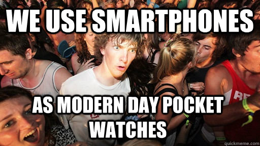 We use smartphones as modern day pocket watches  Sudden Clarity Clarence