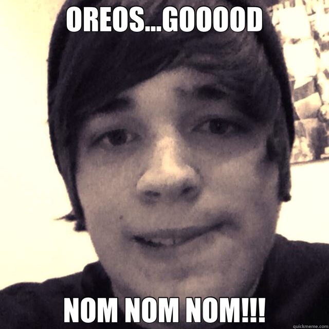 OREOS...GOOOOD NOM NOM NOM!!! - OREOS...GOOOOD NOM NOM NOM!!!  Oreo