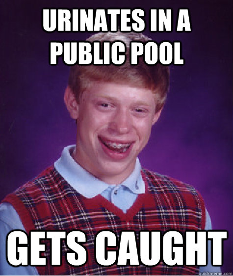 urinates in a public pool gets caught  Bad Luck Brian