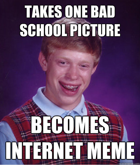 Takes one bad school picture becomes internet meme - Takes one bad school picture becomes internet meme  Bad Luck Brian