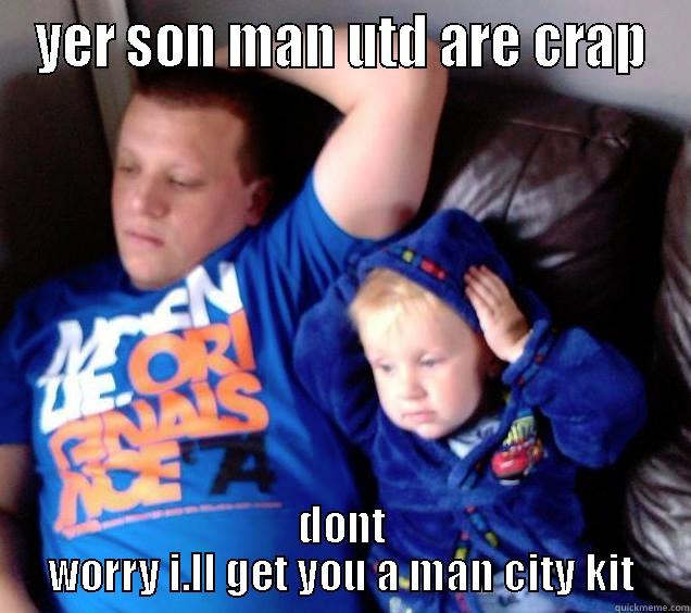 YER SON MAN UTD ARE CRAP DONT WORRY I.LL GET YOU A MAN CITY KIT Misc