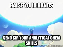 Raise your hands people send sir your Analytical Chem Skills  