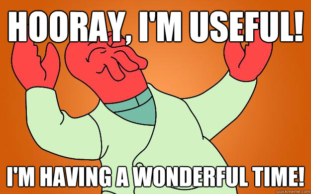 Hooray, I'm useful! I'm having a wonderful time! - Hooray, I'm useful! I'm having a wonderful time!  Zoidberg is popular