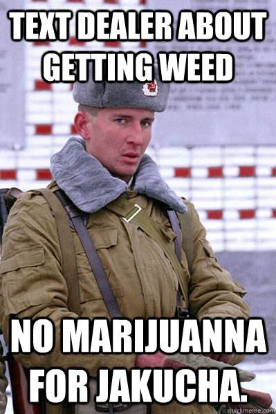 Text Dealer about getting weed no marijuanna for Jakucha.  Jakucha