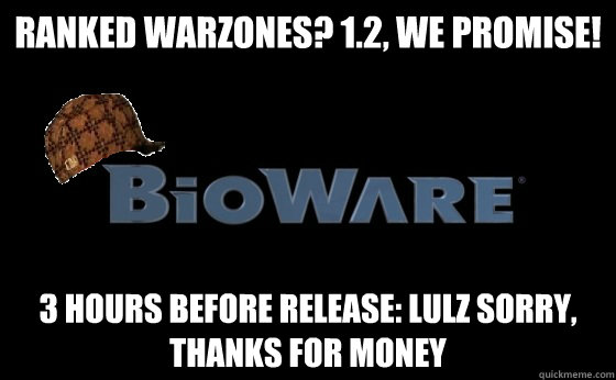 Ranked warzones? 1.2, we promise! 3 hours before release: Lulz sorry, thanks for money  