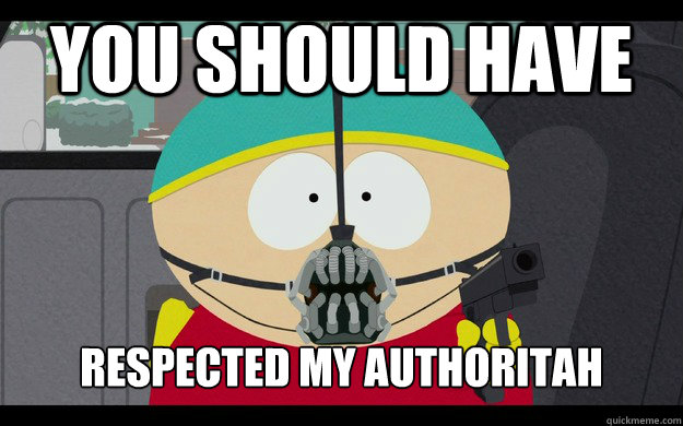 You should have respected my authoritah - You should have respected my authoritah  Cartman Bane