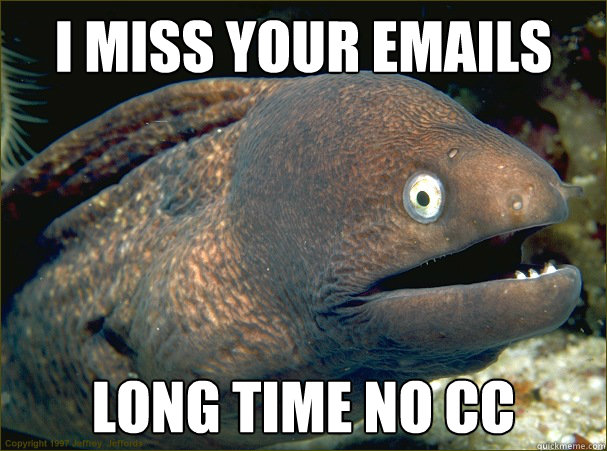 I miss your emails long time no CC - I miss your emails long time no CC  Bad Joke Eel