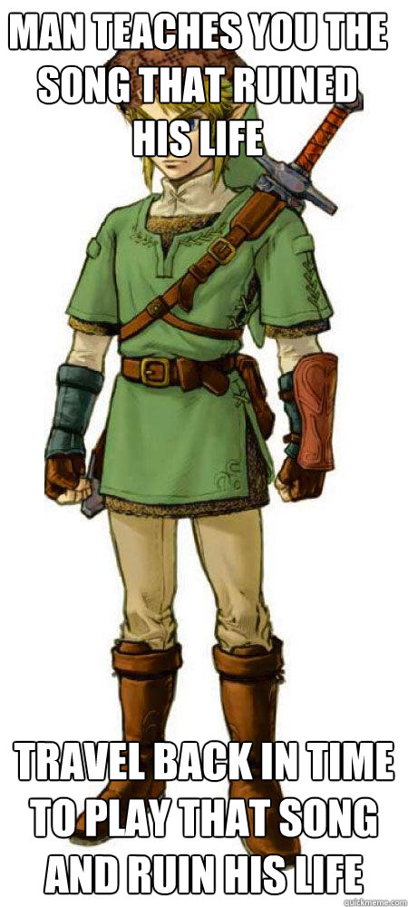 Man teaches you the song that ruined his life Travel back in time to play that song and ruin his life  Scumbag Link