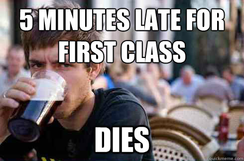 5 minutes late for
first class Dies  Lazy College Senior