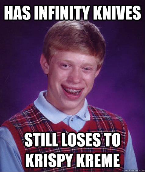 has infinity knives still loses to krispy kreme  Bad Luck Brian