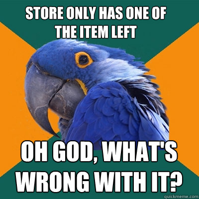 store only has one of the item left oh god, what's wrong with it?  Paranoid Parrot