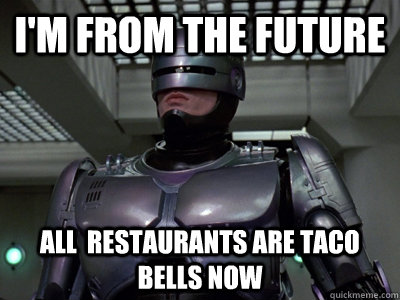 i'm from the future all  restaurants are taco bells now  