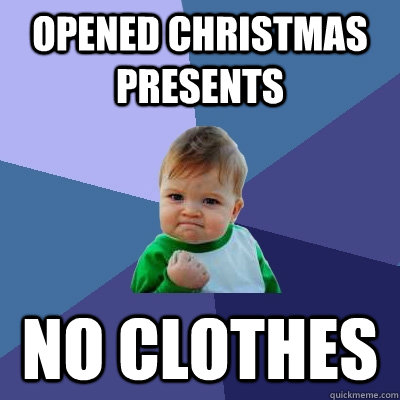 opened christmas presents no clothes  Success Kid