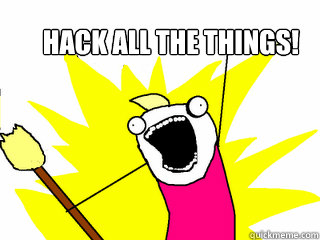 HACK ALL THE THINGS!  All The Things