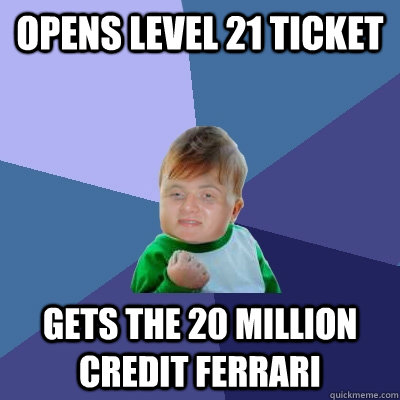 Opens level 21 ticket gets the 20 million credit Ferrari  