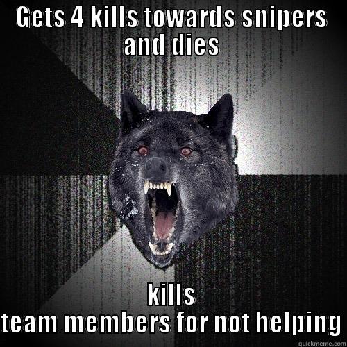 GETS 4 KILLS TOWARDS SNIPERS AND DIES KILLS TEAM MEMBERS FOR NOT HELPING Insanity Wolf