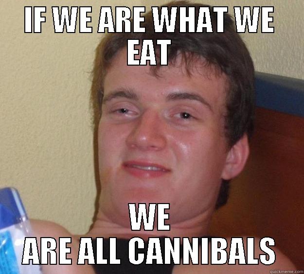 IF WE ARE WHAT WE EAT WE ARE ALL CANNIBALS 10 Guy