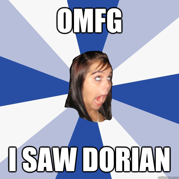 OMFG I SAW DORIAN  Annoying Facebook Girl