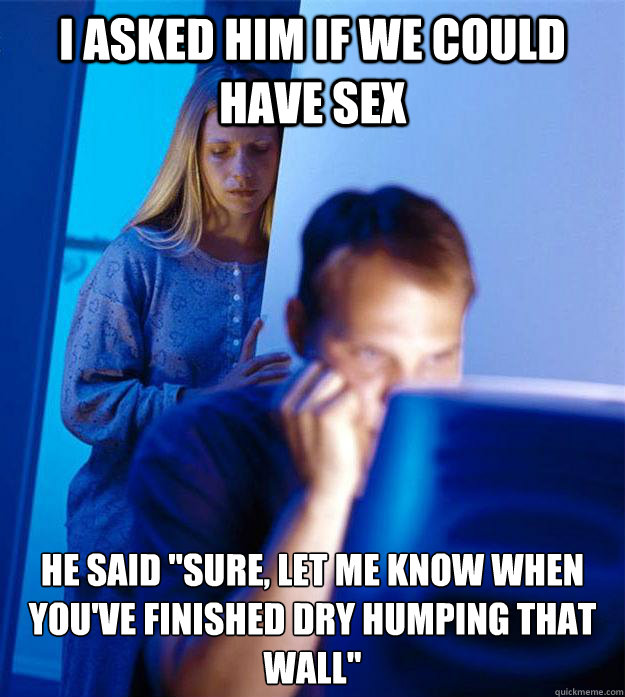 I asked him if we could have sex He said 
