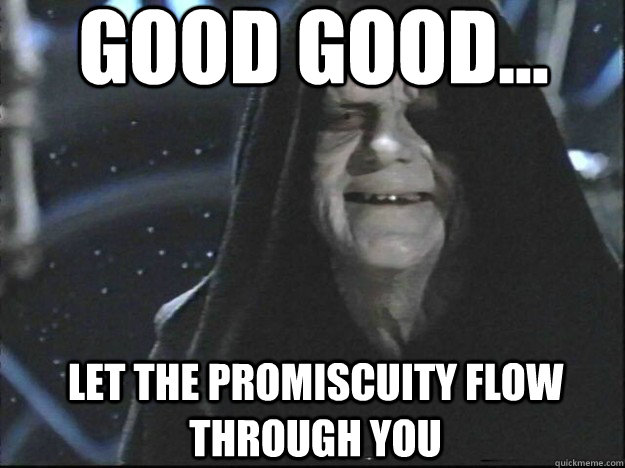 Good Good... let the promiscuity flow through you   