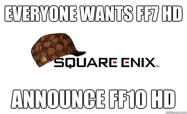 Everyone wants ff7 hd announce ff10 hd  Scumbag square enix