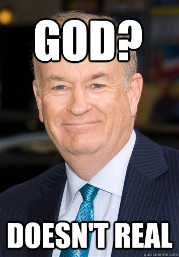 God? Doesn't real  Bill O Reilly- Cant Explain It