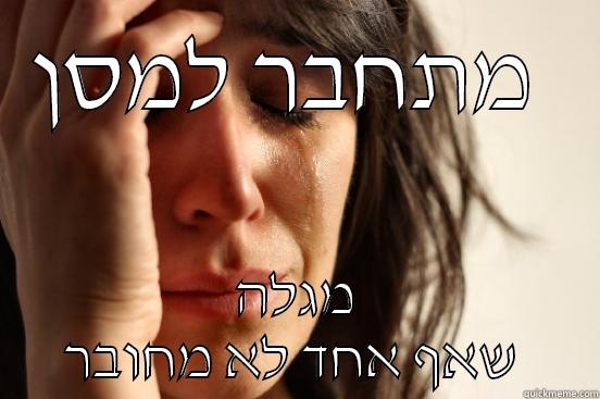 מתחבר למסן  מגלה שאף אחד לא מחובר  First World Problems
