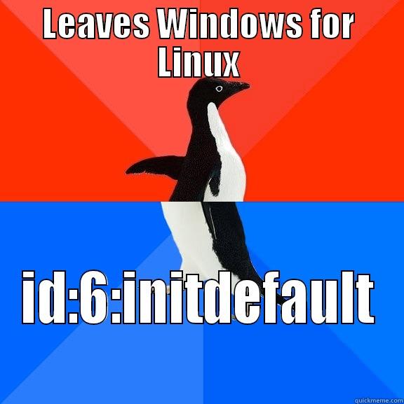 LEAVES WINDOWS FOR LINUX ID:6:INITDEFAULT Socially Awesome Awkward Penguin