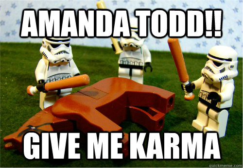 Amanda Todd!! Give me Karma  Beating dead horse