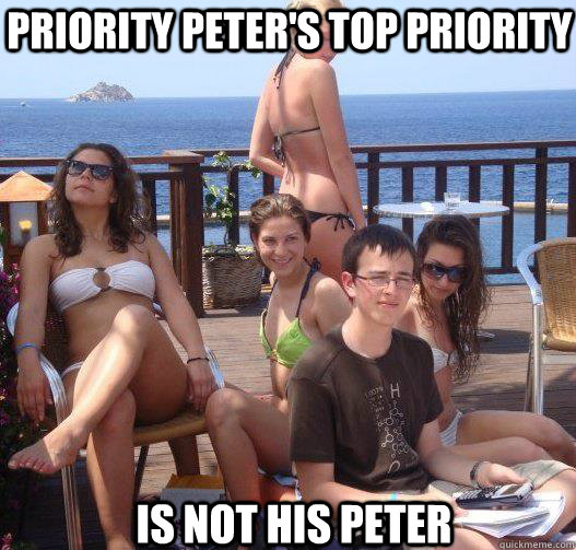 Priority Peter's top priority is not his peter  Priority Peter