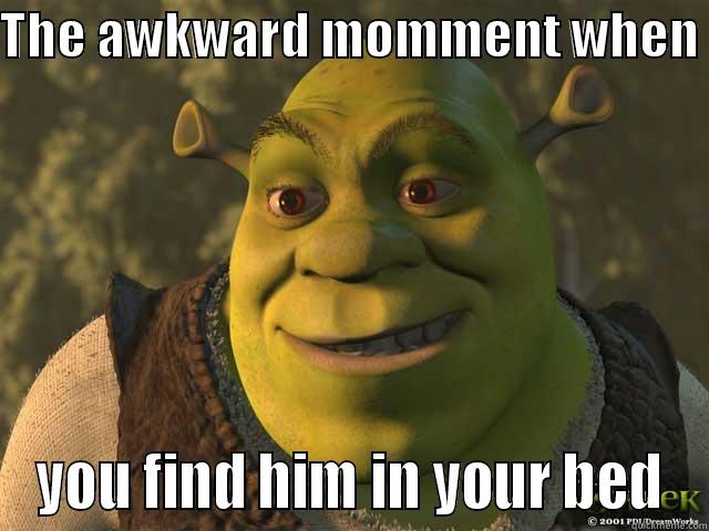 THE AWKWARD MOMMENT WHEN  YOU FIND HIM IN YOUR BED Misc