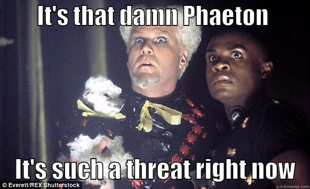        IT'S THAT DAMN PHAETON              IT'S SUCH A THREAT RIGHT NOW   Misc
