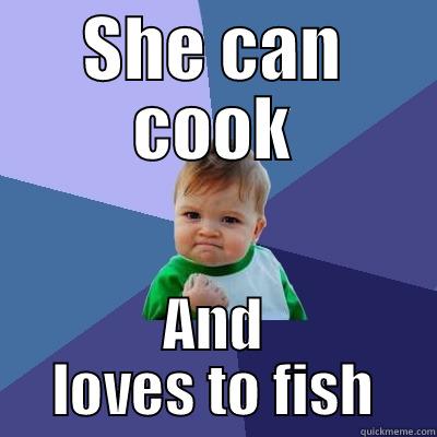 SHE CAN COOK AND LOVES TO FISH Success Kid
