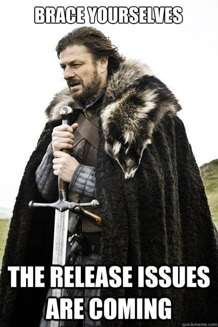 Brace yourselves the release issues are coming  Brace yourself school
